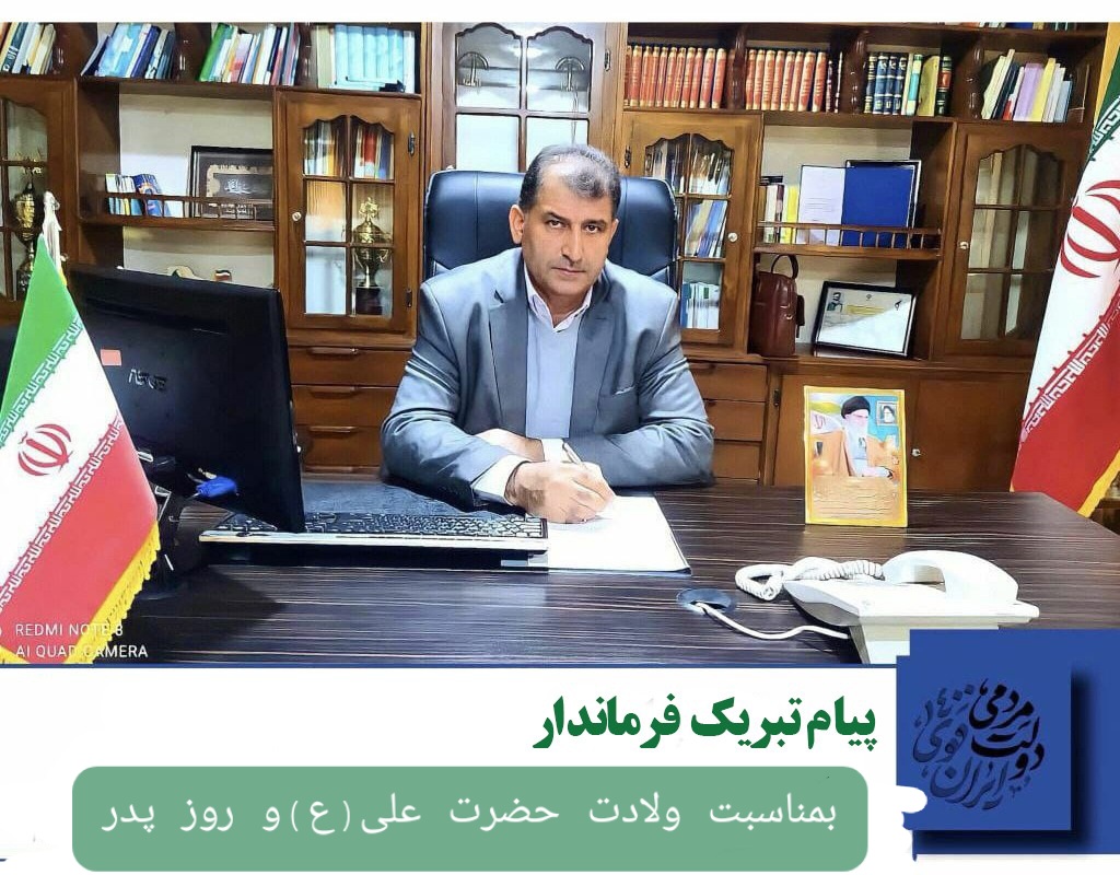 پیام تبریک فرماندار شهرستان به مناسبت فرا رسیدن ولادت با سعادت حضرت علی علیه السلام و روز پدر